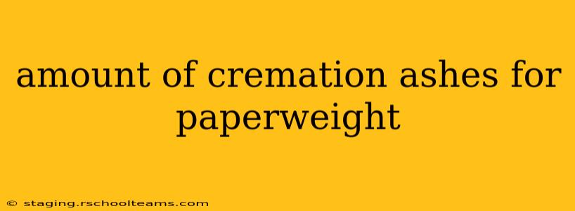 amount of cremation ashes for paperweight