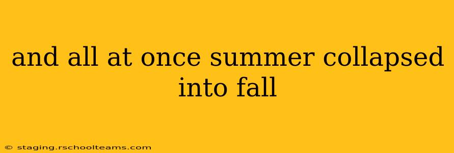 and all at once summer collapsed into fall