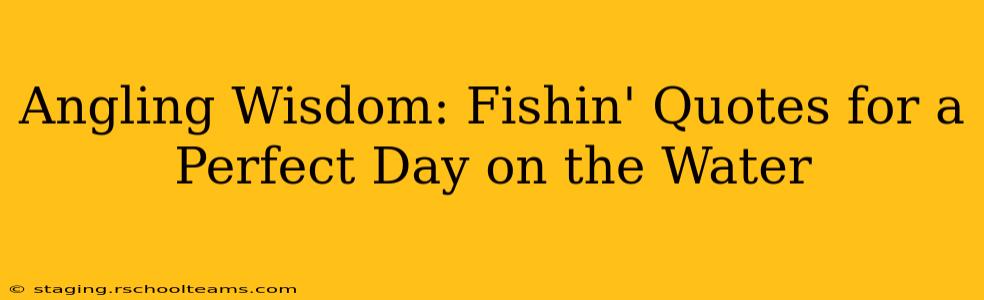 Angling Wisdom: Fishin' Quotes for a Perfect Day on the Water