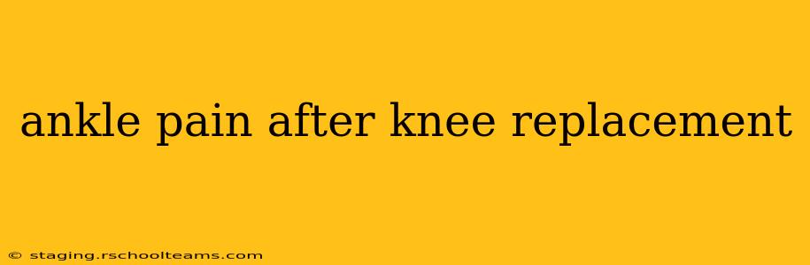 ankle pain after knee replacement