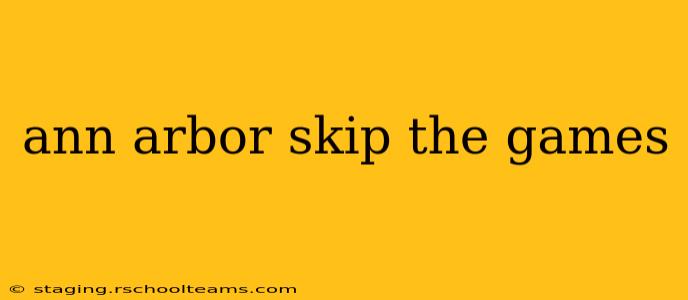 ann arbor skip the games