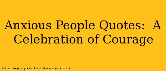 Anxious People Quotes:  A Celebration of Courage
