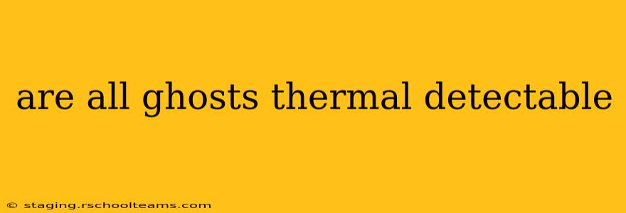 are all ghosts thermal detectable