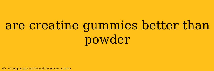 are creatine gummies better than powder