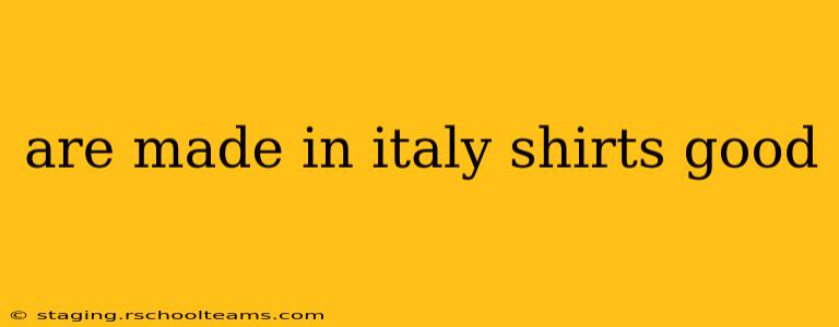 are made in italy shirts good