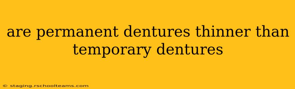 are permanent dentures thinner than temporary dentures