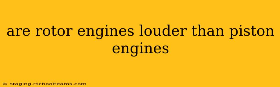 are rotor engines louder than piston engines