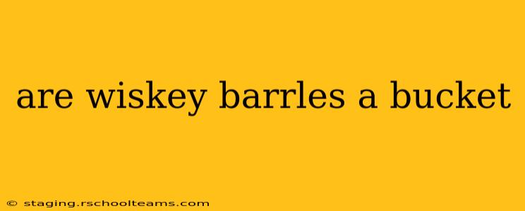 are wiskey barrles a bucket