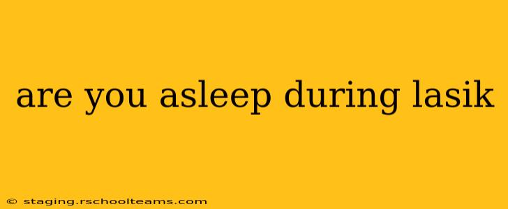 are you asleep during lasik