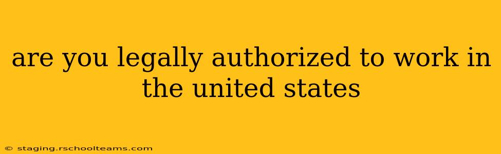 are you legally authorized to work in the united states are you legally authorized to work in the united states
