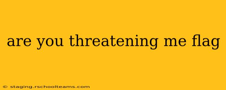 are you threatening me flag are you threatening me flag