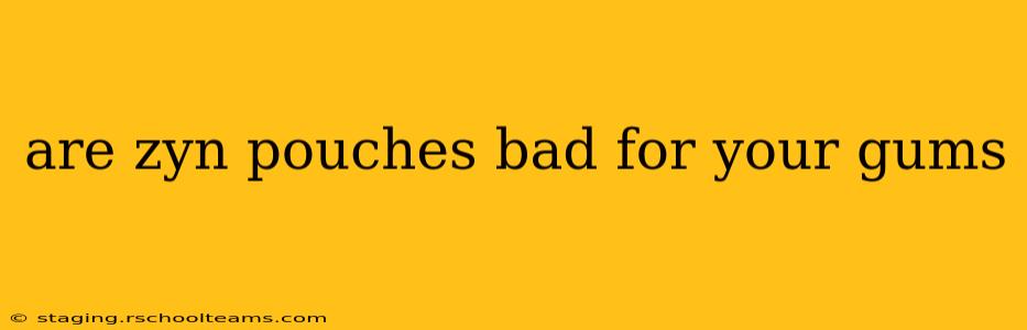 are zyn pouches bad for your gums