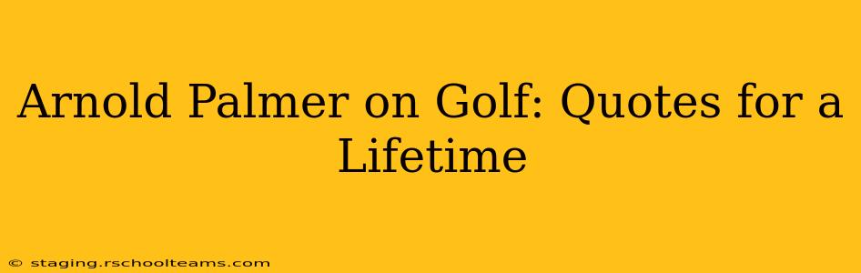 Arnold Palmer on Golf: Quotes for a Lifetime