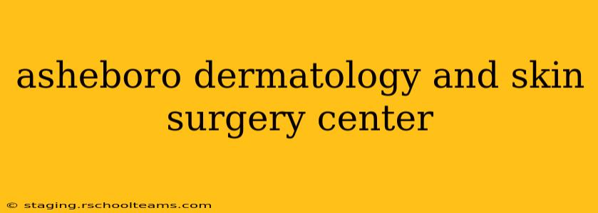 asheboro dermatology and skin surgery center