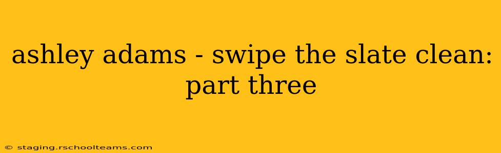 ashley adams - swipe the slate clean: part three