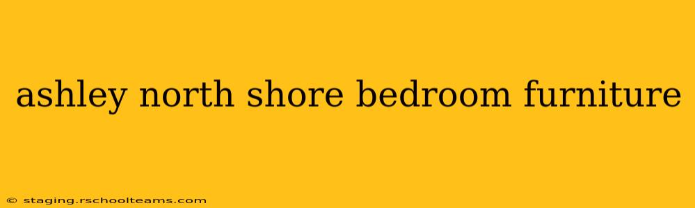 ashley north shore bedroom furniture