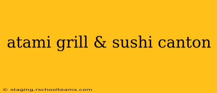 atami grill & sushi canton
