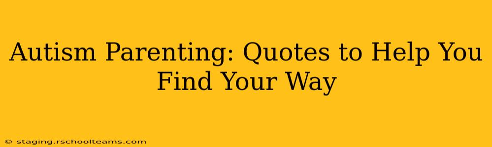 Autism Parenting: Quotes to Help You Find Your Way