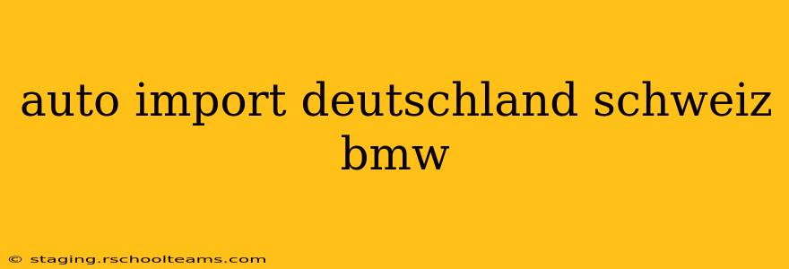 auto import deutschland schweiz bmw