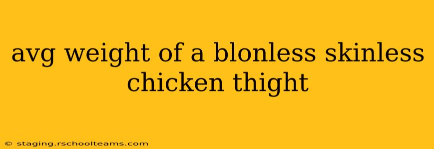 avg weight of a blonless skinless chicken thight