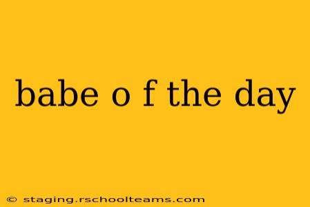 babe o f the day