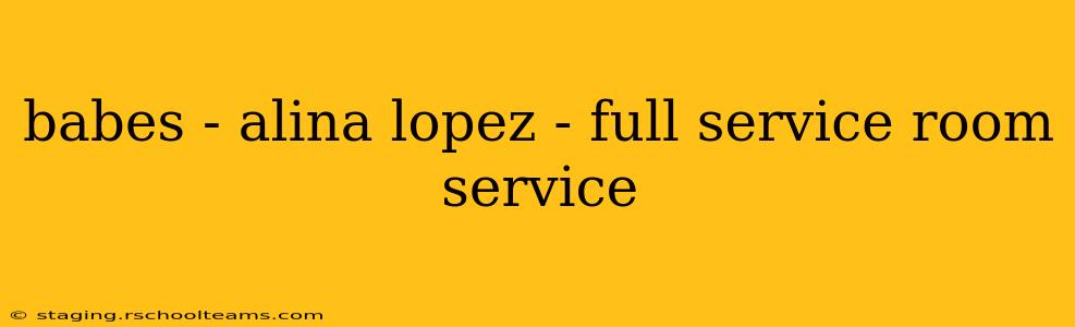 babes - alina lopez - full service room service babes - alina lopez - full service room service