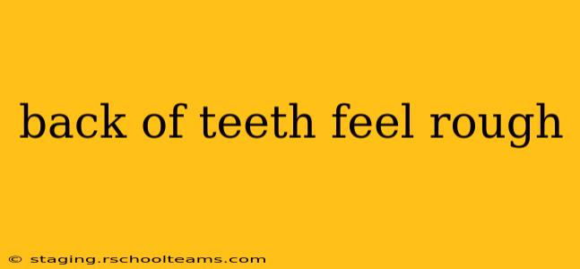 back of teeth feel rough