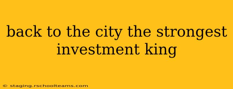 back to the city the strongest investment king