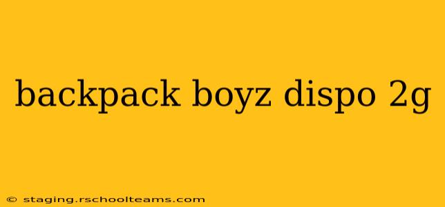 backpack boyz dispo 2g