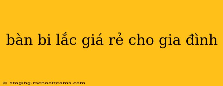 bàn bi lắc giá rẻ cho gia đình