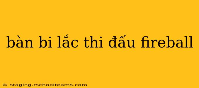 bàn bi lắc thi đấu fireball