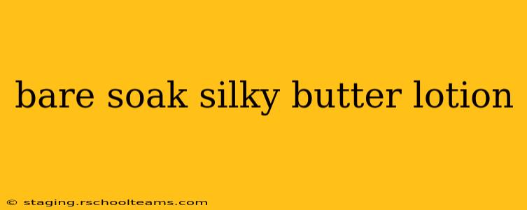 bare soak silky butter lotion