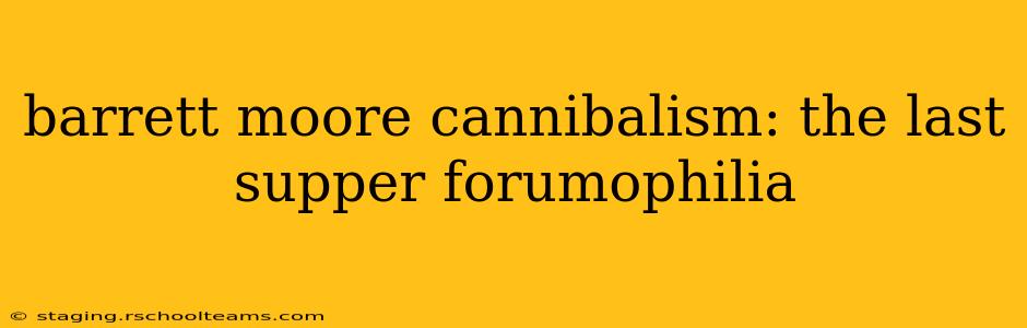 barrett moore cannibalism: the last supper forumophilia