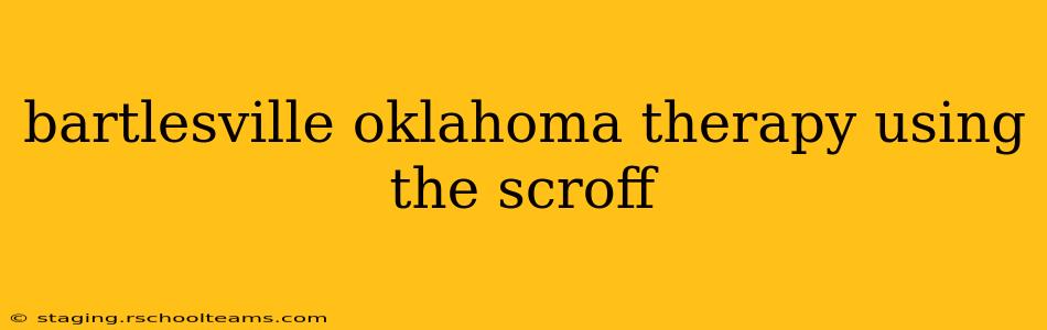 bartlesville oklahoma therapy using the scroff