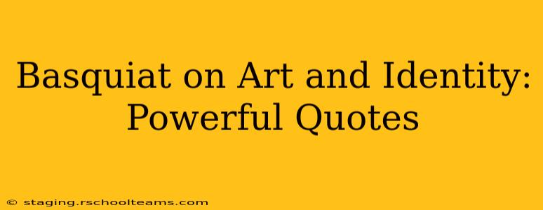 Basquiat on Art and Identity: Powerful Quotes