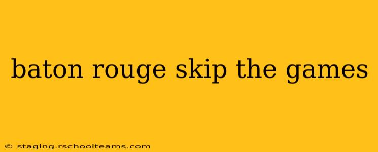 baton rouge skip the games