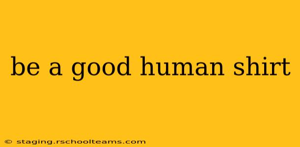be a good human shirt