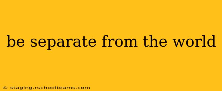be separate from the world