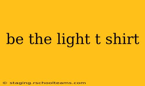 be the light t shirt