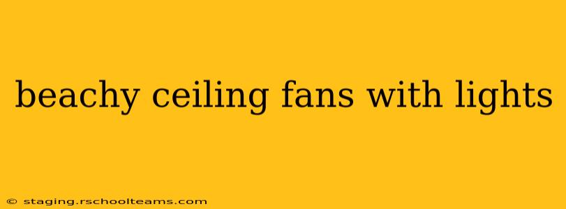 beachy ceiling fans with lights