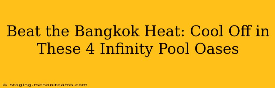 Beat the Bangkok Heat: Cool Off in These 4 Infinity Pool Oases