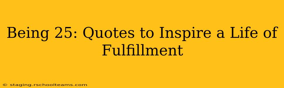 Being 25: Quotes to Inspire a Life of Fulfillment