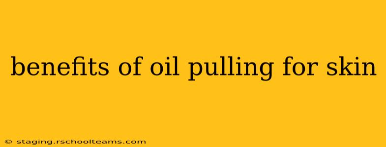 benefits of oil pulling for skin