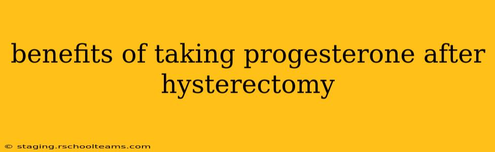 benefits of taking progesterone after hysterectomy