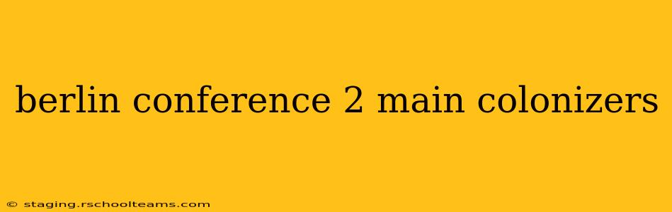 berlin conference 2 main colonizers