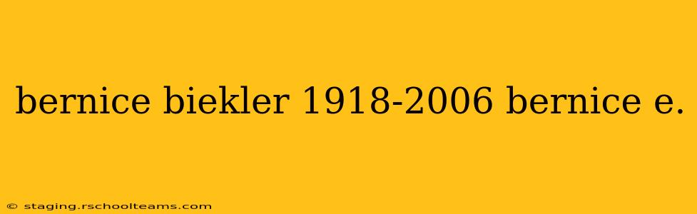 bernice biekler 1918-2006 bernice e.