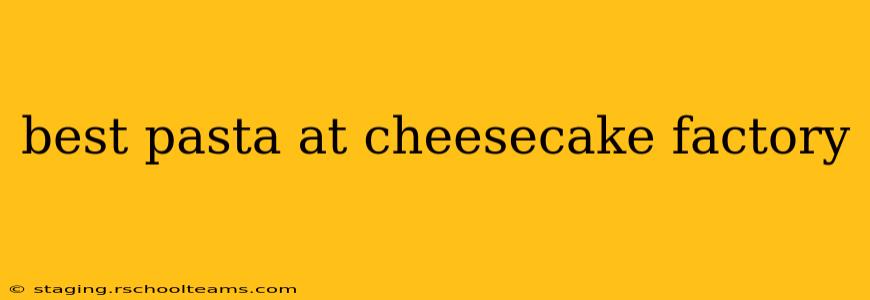 best pasta at cheesecake factory