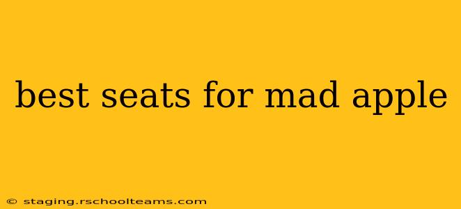 best seats for mad apple