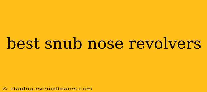 best snub nose revolvers