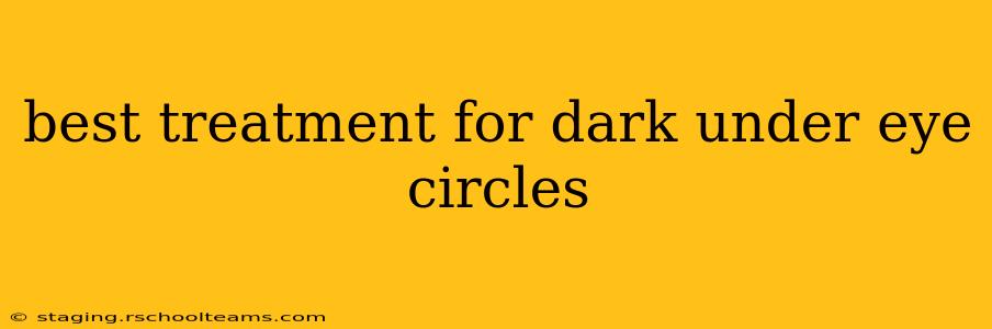 best treatment for dark under eye circles